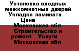 Установка входных,межкомнатных дверей.Укладка ламината. › Цена ­ 2 500 - Московская обл. Строительство и ремонт » Услуги   . Московская обл.